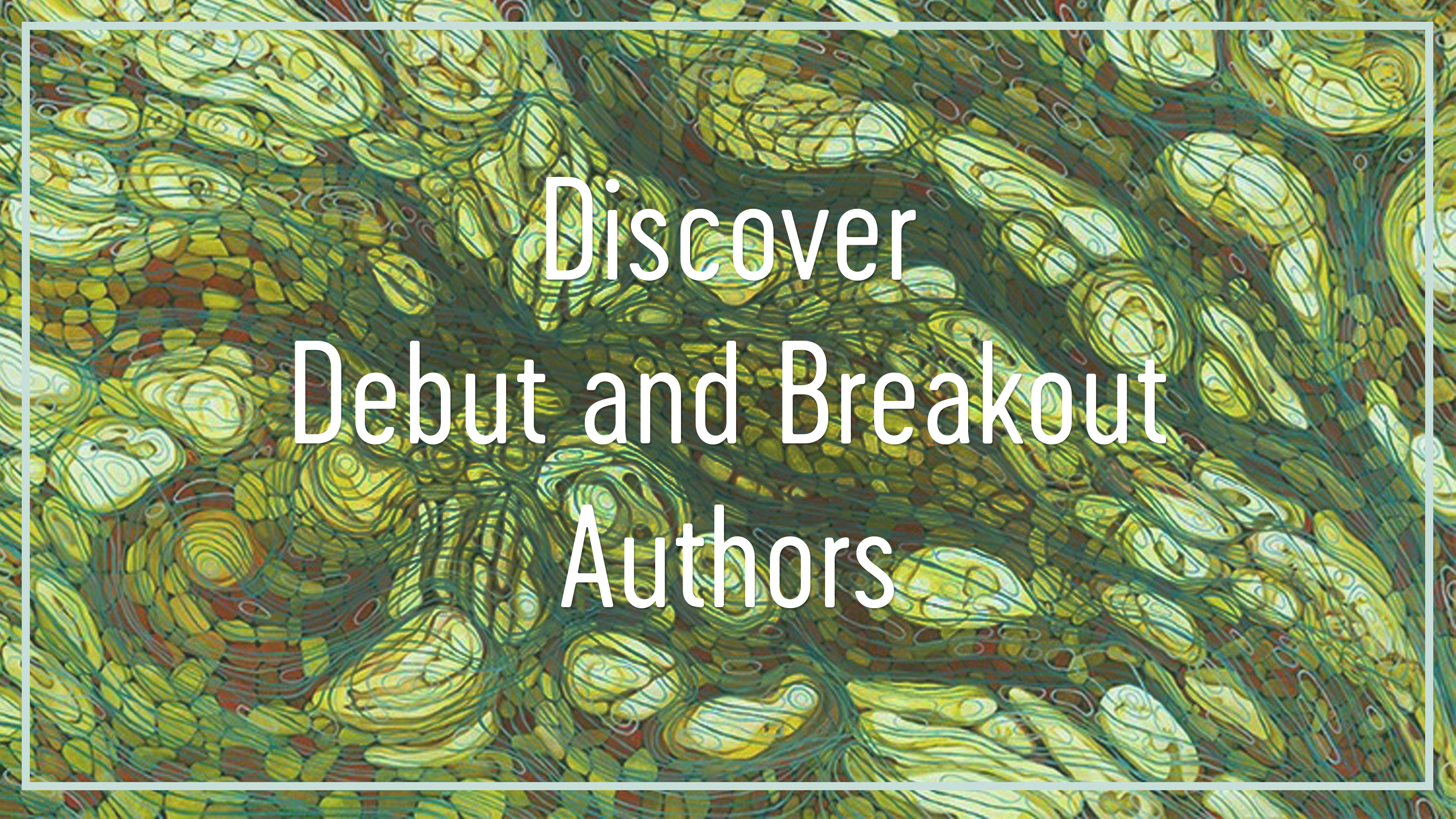 Discover Debut and Breakout Authors